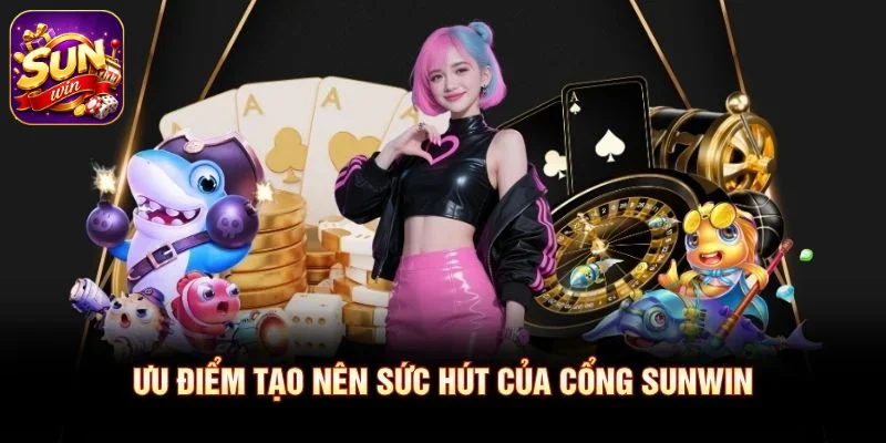 Ưu điểm tạo nên sức hút của cổng SUNWIN